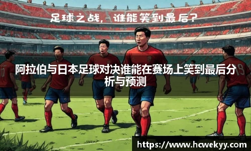 阿拉伯与日本足球对决谁能在赛场上笑到最后分析与预测