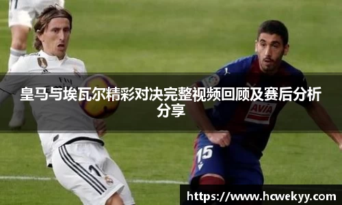 皇马与埃瓦尔精彩对决完整视频回顾及赛后分析分享